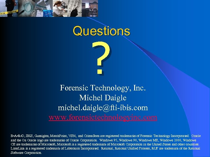 Questions ? Forensic Technology, Inc. Michel Daigle michel. daigle@fti-ibis. com www. forensictechnologyinc. com B