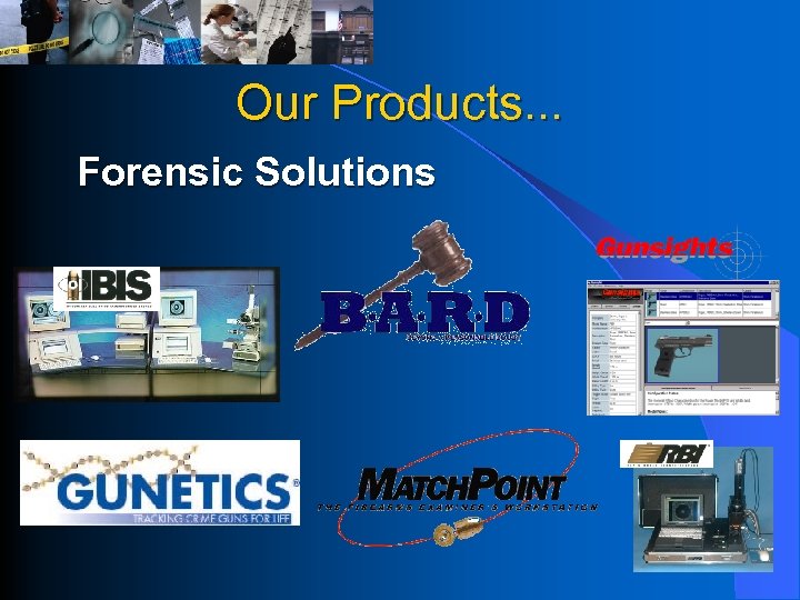 Our Products. . . Forensic Solutions 