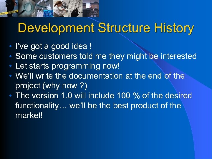 Development Structure History • • I’ve got a good idea ! Some customers told
