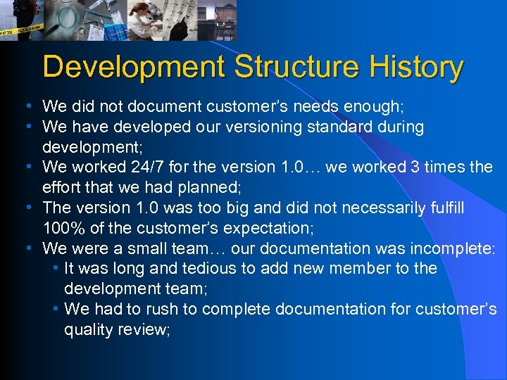 Development Structure History • We did not document customer’s needs enough; • We have