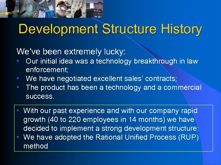 Development Structure History We’ve been extremely lucky: • Our initial idea was a technology