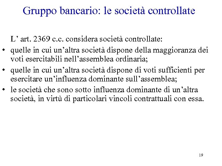 Gruppo bancario: le società controllate L’ art. 2369 c. c. considera società controllate: •