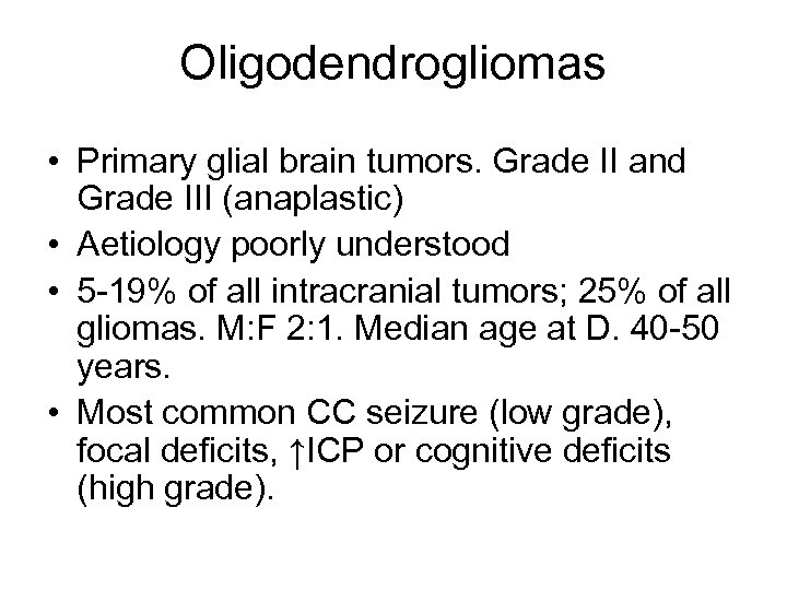 Oligodendrogliomas • Primary glial brain tumors. Grade II and Grade III (anaplastic) • Aetiology