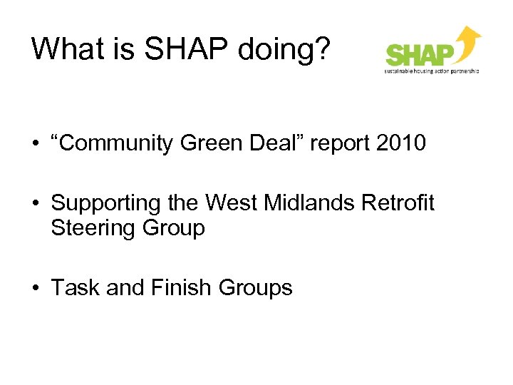 What is SHAP doing? • “Community Green Deal” report 2010 • Supporting the West