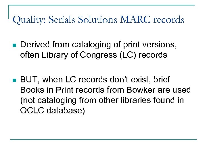 Quality: Serials Solutions MARC records n Derived from cataloging of print versions, often Library