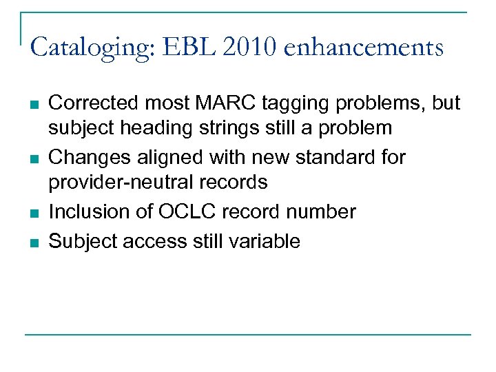 Cataloging: EBL 2010 enhancements n n Corrected most MARC tagging problems, but subject heading