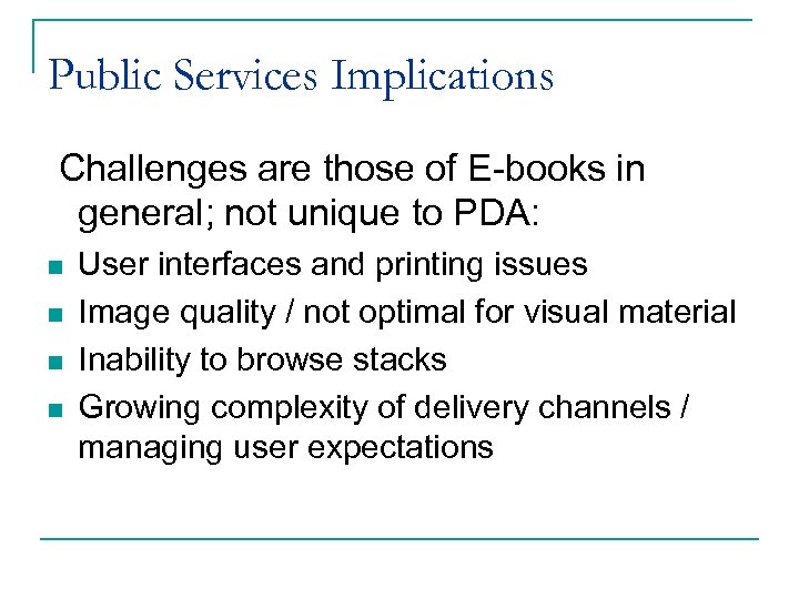 Public Services Implications Challenges are those of E-books in general; not unique to PDA: