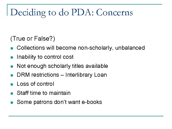 Deciding to do PDA: Concerns (True or False? ) n Collections will become non-scholarly,