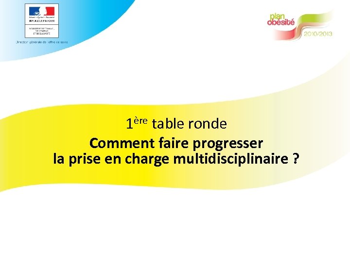 1ère table ronde Comment faire progresser la prise en charge multidisciplinaire ? 