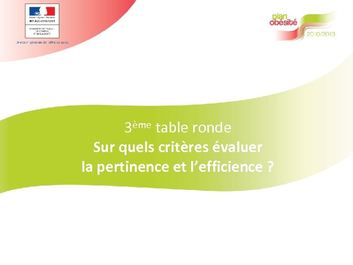 3ème table ronde Sur quels critères évaluer la pertinence et l’efficience ? 