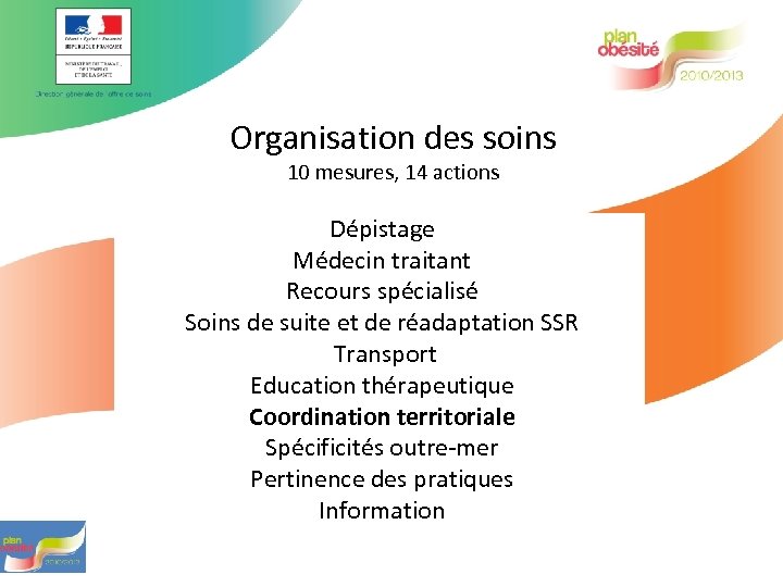 Organisation des soins 10 mesures, 14 actions Dépistage Médecin traitant Recours spécialisé Soins de