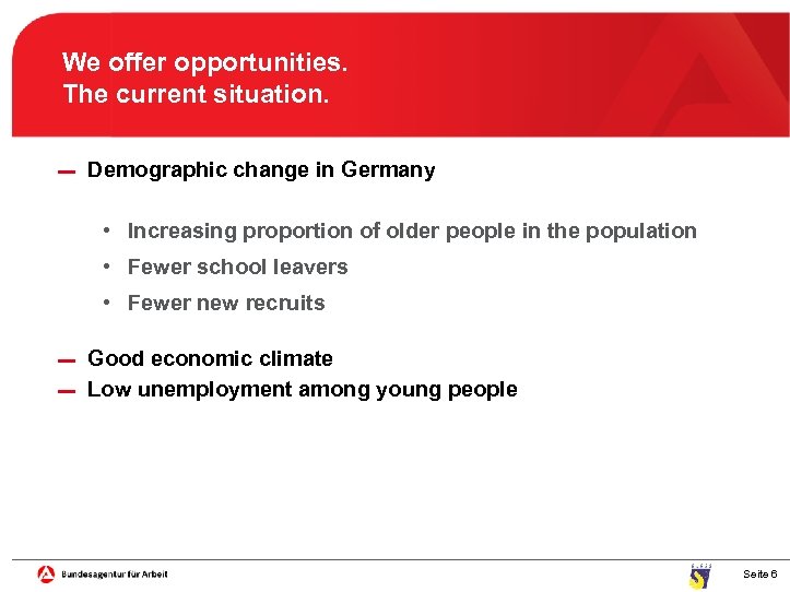 We offer opportunities. The current situation. ▬ Demographic change in Germany • Increasing proportion