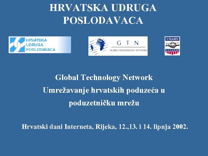 HRVATSKA UDRUGA POSLODAVACA Global Technology Network Umrežavanje hrvatskih poduzeća u poduzetničku mrežu Hrvatski dani