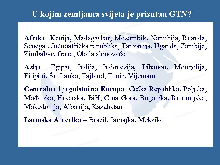 U kojim zemljama svijeta je prisutan GTN? Afrika- Kenija, Madagaskar, Mozambik, Namibija, Ruanda, Senegal,