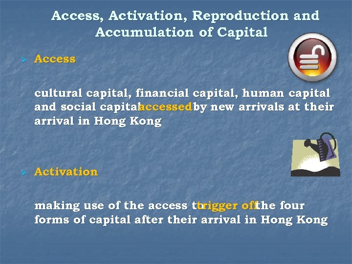 Access, Activation, Reproduction and Accumulation of Capital Ø Access cultural capital, financial capital, human