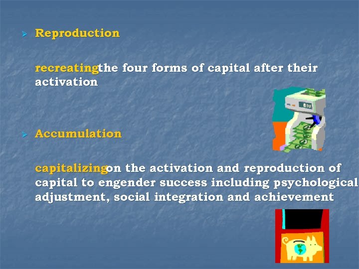Ø Reproduction recreatingthe four forms of capital after their activation Ø Accumulation capitalizingon the