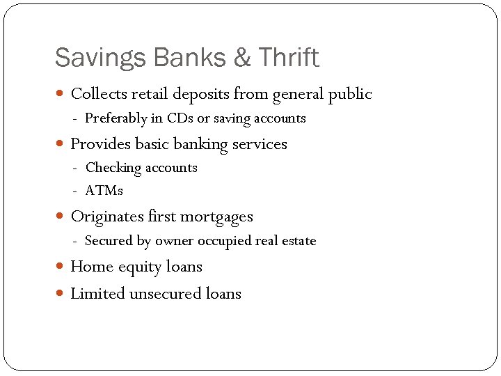 Savings Banks & Thrift Collects retail deposits from general public - Preferably in CDs