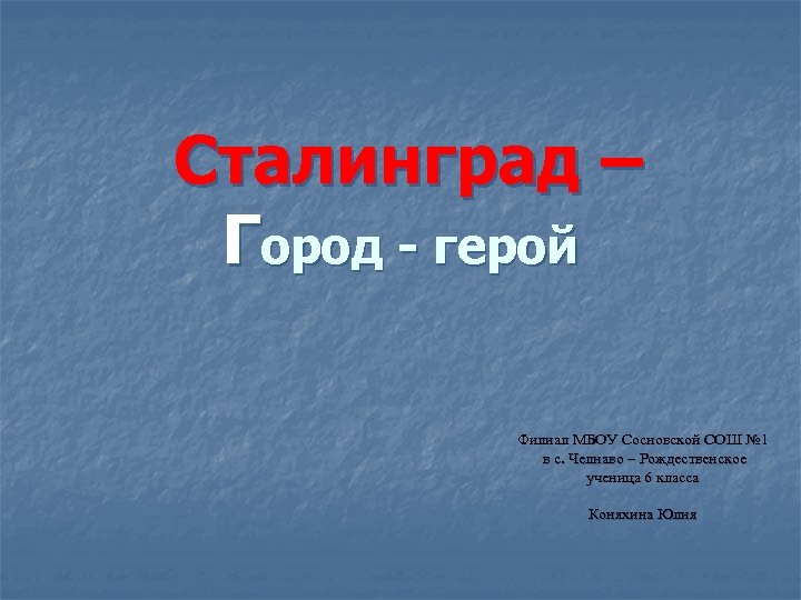  Сталинград Город - герой – Филиал МБОУ Сосновской СОШ № 1 в с.