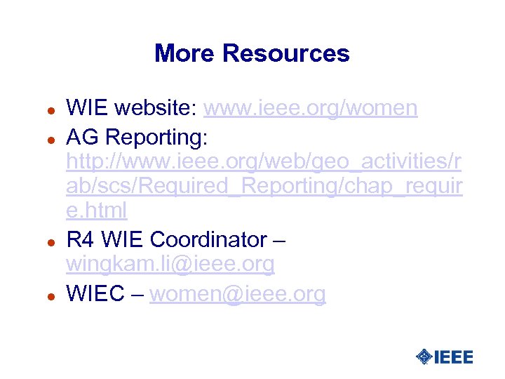 More Resources l l WIE website: www. ieee. org/women AG Reporting: http: //www. ieee.