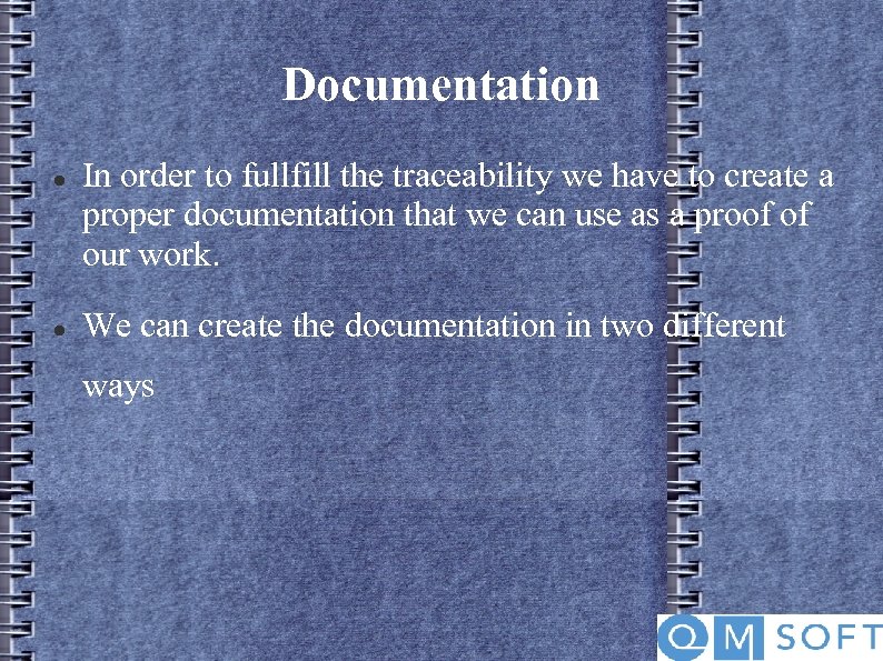 Documentation In order to fullfill the traceability we have to create a proper documentation
