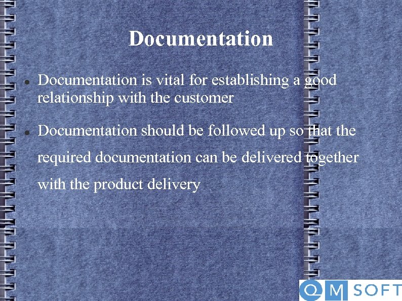 Documentation is vital for establishing a good relationship with the customer Documentation should be