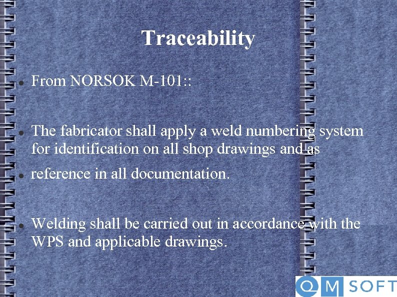 Traceability From NORSOK M-101: : The fabricator shall apply a weld numbering system for