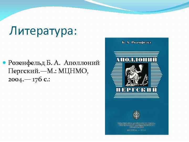 Литература: Розенфельд Б. А. Аполлоний Пергский. —М. : МЦНМО, 2004. — 176 с. :