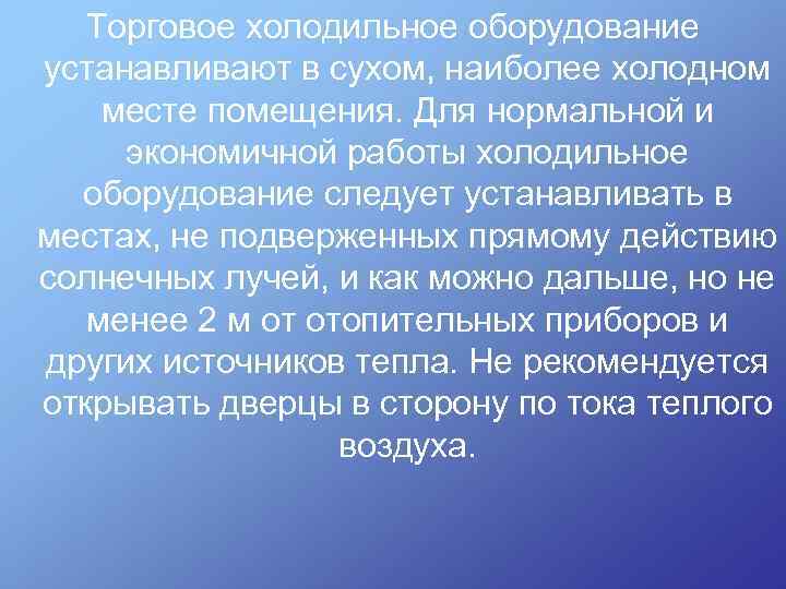 Торговое холодильное оборудование устанавливают в сухом, наиболее холодном месте помещения. Для нормальной и экономичной