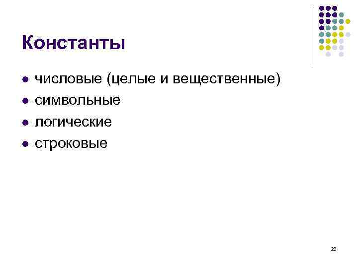 Константы l l числовые (целые и вещественные) символьные логические строковые 23 