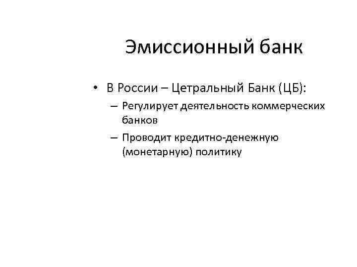 Эмиссионный банк • В России – Цетральный Банк (ЦБ): – Регулирует деятельность коммерческих банков