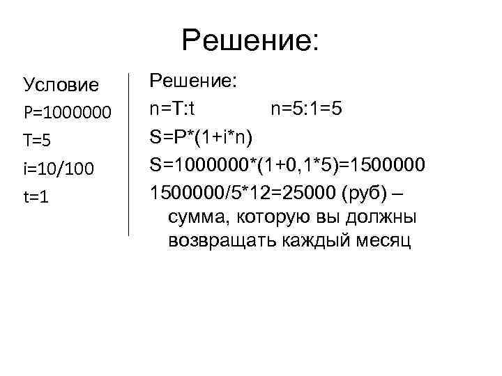 Решение: Условие P=1000000 T=5 i=10/100 t=1 Решение: n=T: t n=5: 1=5 S=P*(1+i*n) S=1000000*(1+0, 1*5)=1500000/5*12=25000