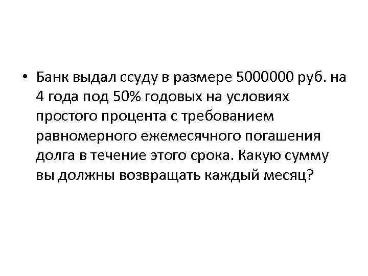  • Банк выдал ссуду в размере 5000000 руб. на 4 года под 50%