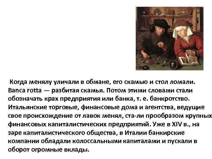 Когда менялу уличали в обмане, его скамью и стол ломали. Banca rotta — разбитая