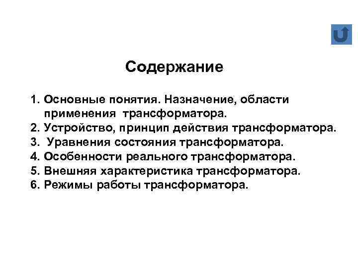 Содержание 1. Основные понятия. Назначение, области применения трансформатора. 2. Устройство, принцип действия трансформатора. 3.