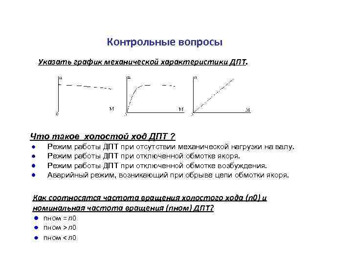 Контрольные вопросы Указать график механической характеристики ДПТ. Что такое холостой ход ДПТ ? Режим