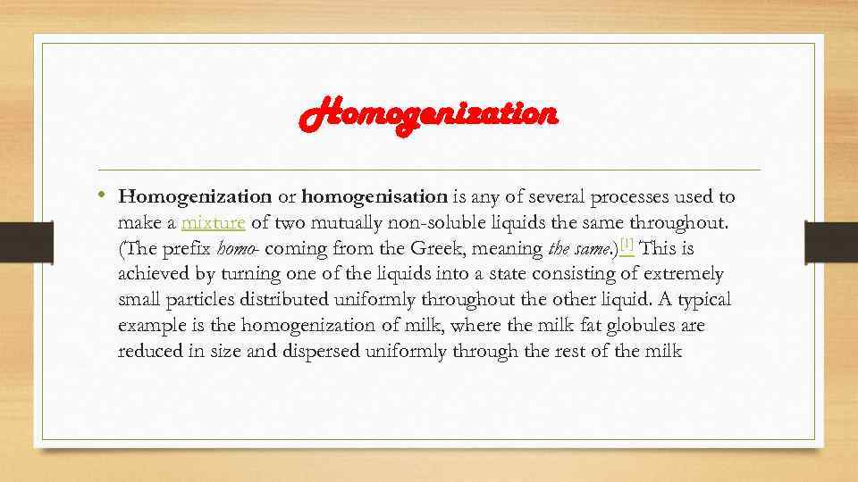 Homogenization • Homogenization or homogenisation is any of several processes used to make a