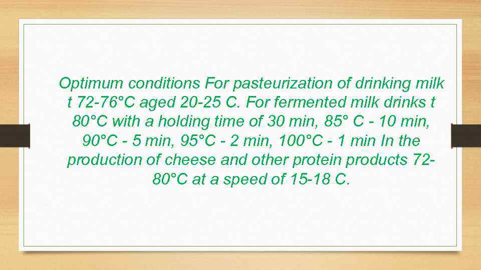 Optimum conditions For pasteurization of drinking milk t 72 -76°C aged 20 -25 C.