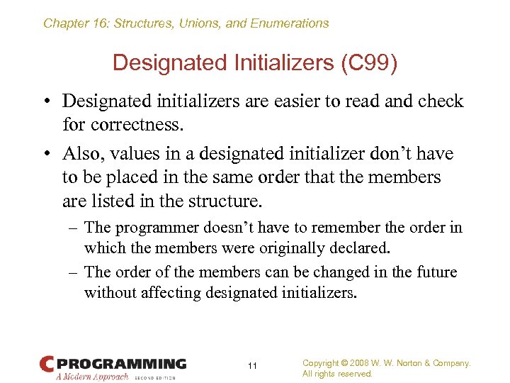 Chapter 16: Structures, Unions, and Enumerations Designated Initializers (C 99) • Designated initializers are