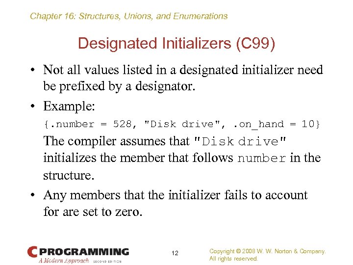 Chapter 16: Structures, Unions, and Enumerations Designated Initializers (C 99) • Not all values