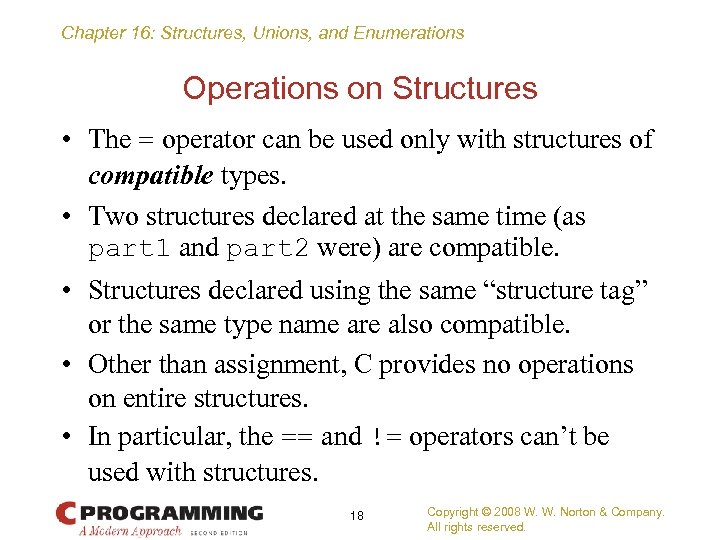 Chapter 16: Structures, Unions, and Enumerations Operations on Structures • The = operator can