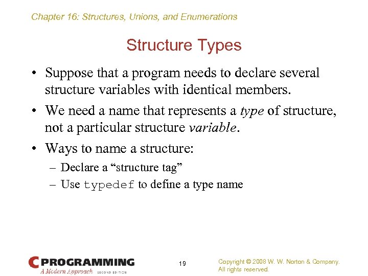 Chapter 16: Structures, Unions, and Enumerations Structure Types • Suppose that a program needs