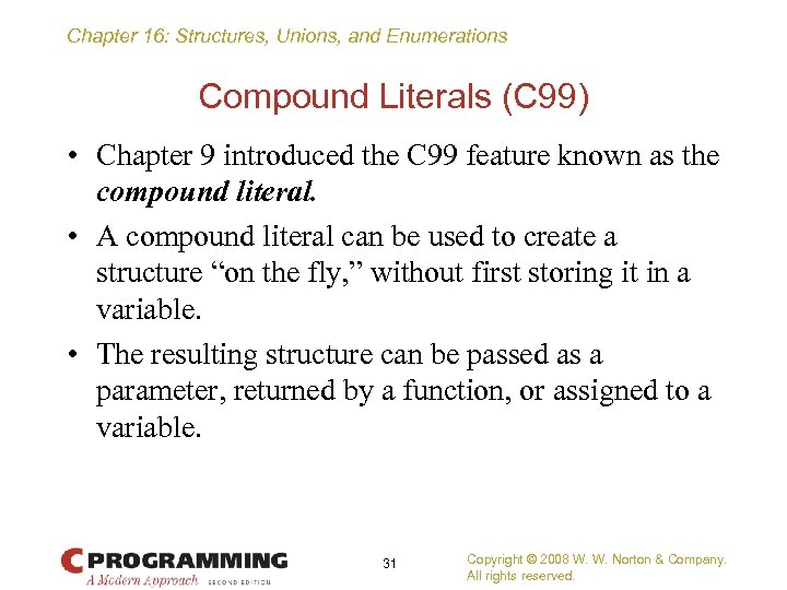 Chapter 16: Structures, Unions, and Enumerations Compound Literals (C 99) • Chapter 9 introduced