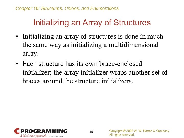 Chapter 16: Structures, Unions, and Enumerations Initializing an Array of Structures • Initializing an