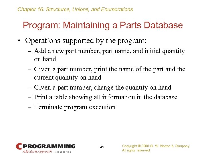 Chapter 16: Structures, Unions, and Enumerations Program: Maintaining a Parts Database • Operations supported