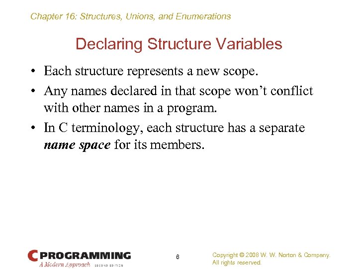 Chapter 16: Structures, Unions, and Enumerations Declaring Structure Variables • Each structure represents a