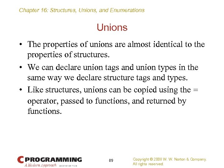 Chapter 16: Structures, Unions, and Enumerations Unions • The properties of unions are almost