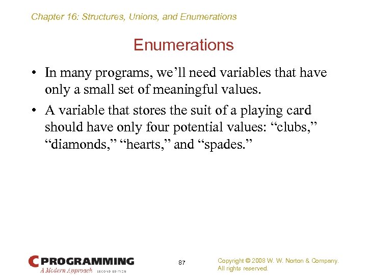 Chapter 16: Structures, Unions, and Enumerations • In many programs, we’ll need variables that