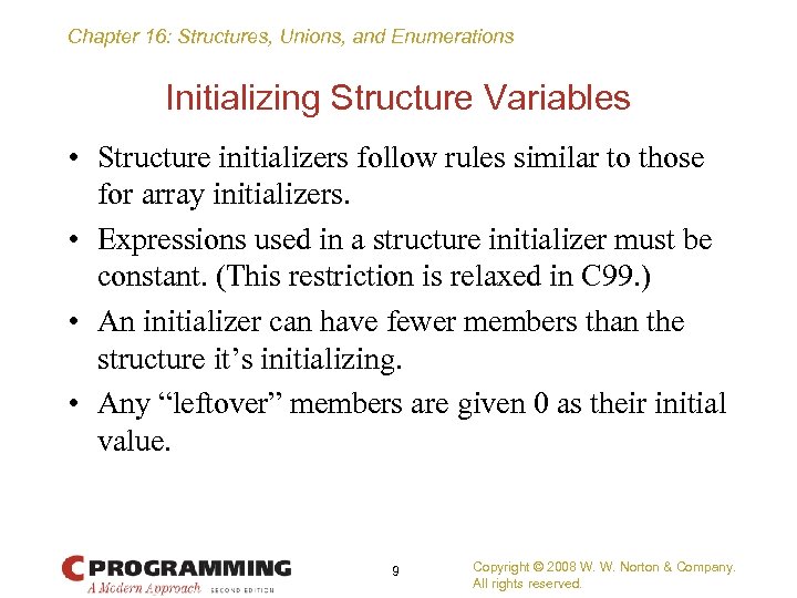 Chapter 16: Structures, Unions, and Enumerations Initializing Structure Variables • Structure initializers follow rules