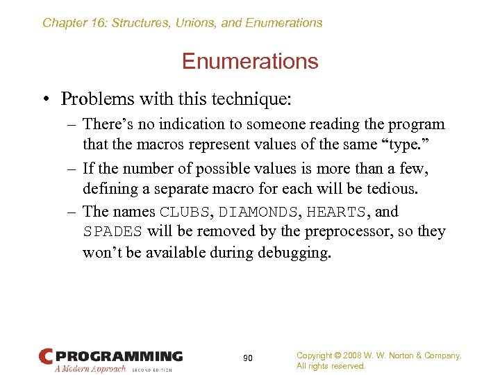 Chapter 16: Structures, Unions, and Enumerations • Problems with this technique: – There’s no