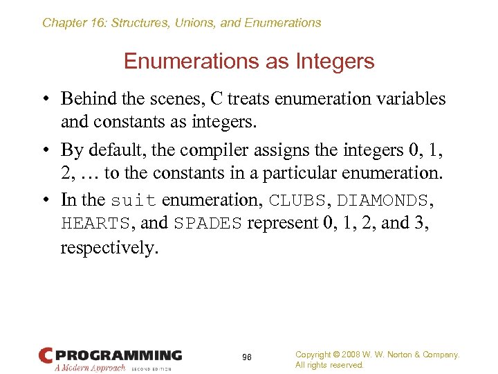 Chapter 16: Structures, Unions, and Enumerations as Integers • Behind the scenes, C treats